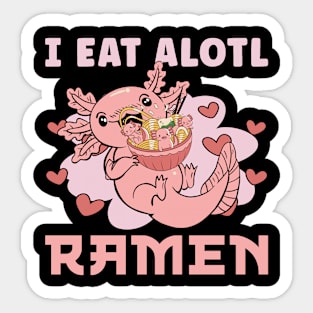 I Eat Alotl Ramen Kawaii Axolotl Sticker
